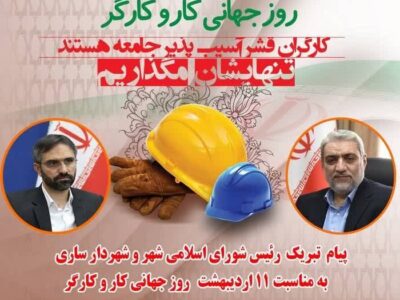 پیام مشترک   پیام رئیس شورای اسلامی شهر و شهردار ساری به مناسبت روز کارگر
