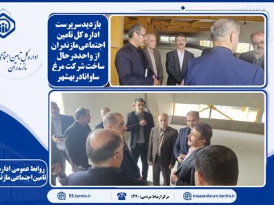 بازدید سرپرست اداره کل تامین اجتماعی مازندران از واحددرحال ساخت و توسعه شرکت مرغ ساوانا دربهشهر